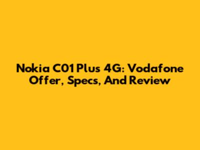 Nokia C01 Plus 4G: Vodafone Offer, Specs, And Review