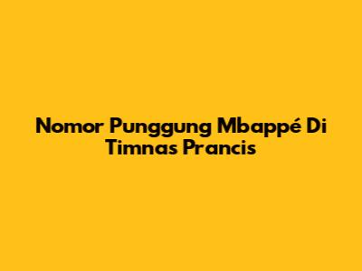 Nomor Punggung Mbappé Di Timnas Prancis