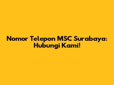 Nomor Telepon MSC Surabaya: Hubungi Kami!