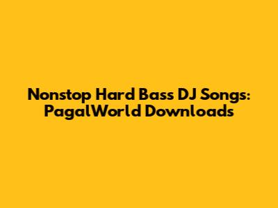 Nonstop Hard Bass DJ Songs: PagalWorld Downloads
