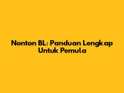 Nonton BL: Panduan Lengkap Untuk Pemula