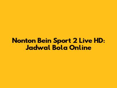 Nonton Bein Sport 2 Live HD: Jadwal Bola Online