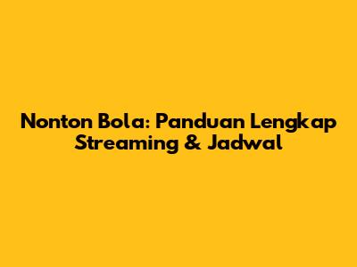 Nonton Bola: Panduan Lengkap Streaming & Jadwal
