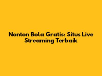 Nonton Bola Gratis: Situs Live Streaming Terbaik