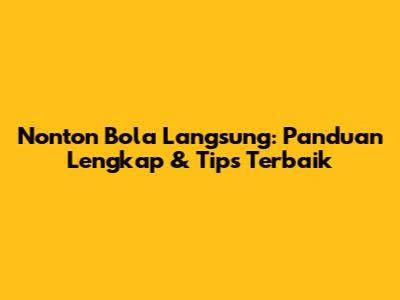 Nonton Bola Langsung: Panduan Lengkap & Tips Terbaik