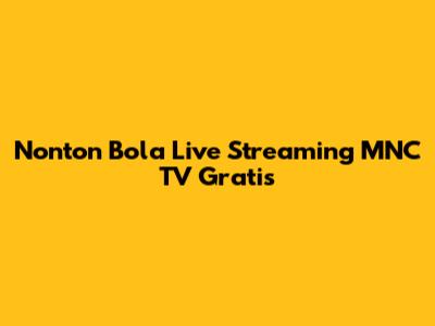 Nonton Bola Live Streaming MNC TV Gratis