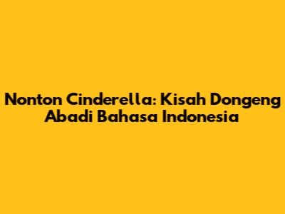 Nonton Cinderella: Kisah Dongeng Abadi Bahasa Indonesia
