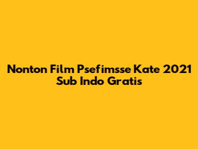 Nonton Film Psefimsse Kate 2021 Sub Indo Gratis