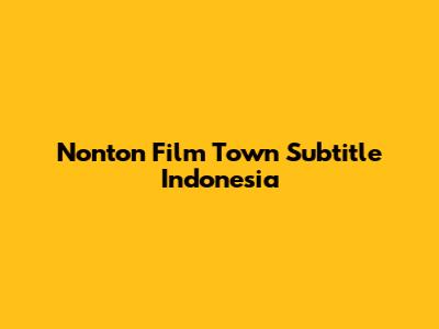 Nonton Film Town Subtitle Indonesia