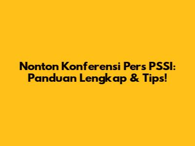 Nonton Konferensi Pers PSSI: Panduan Lengkap & Tips!