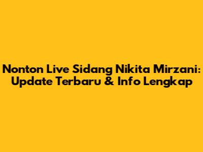 Nonton Live Sidang Nikita Mirzani: Update Terbaru & Info Lengkap
