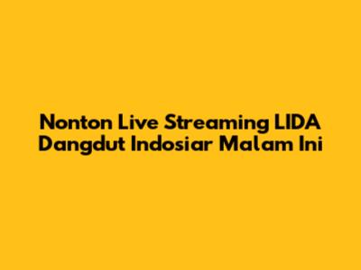 Nonton Live Streaming LIDA Dangdut Indosiar Malam Ini