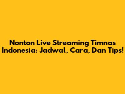 Nonton Live Streaming Timnas Indonesia: Jadwal, Cara, Dan Tips!