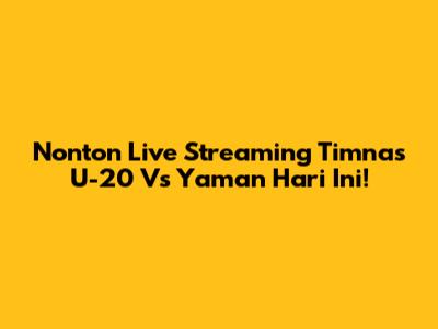 Nonton Live Streaming Timnas U-20 Vs Yaman Hari Ini!