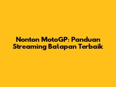 Nonton MotoGP: Panduan Streaming Balapan Terbaik