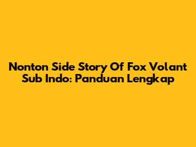 Nonton Side Story Of Fox Volant Sub Indo: Panduan Lengkap