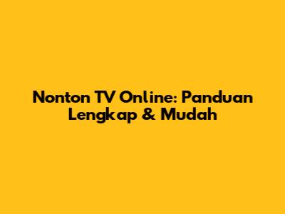 Nonton TV Online: Panduan Lengkap & Mudah