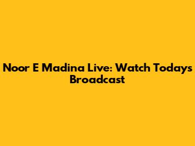 Noor E Madina Live: Watch Today's Broadcast