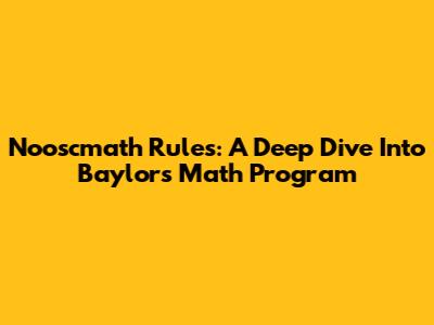 Nooscmath Rules: A Deep Dive Into Baylor's Math Program