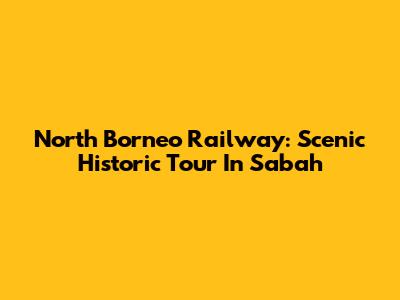 North Borneo Railway: Scenic Historic Tour In Sabah
