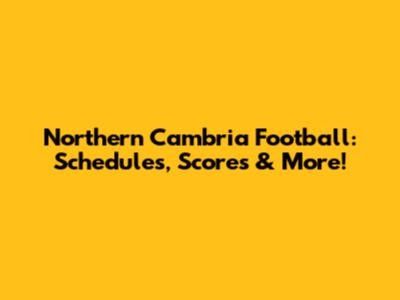 Northern Cambria Football: Schedules, Scores & More!