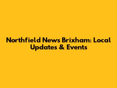 Northfield News Brixham: Local Updates & Events
