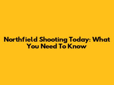 Northfield Shooting Today: What You Need To Know