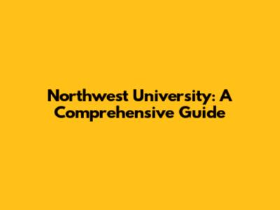 Northwest University: A Comprehensive Guide