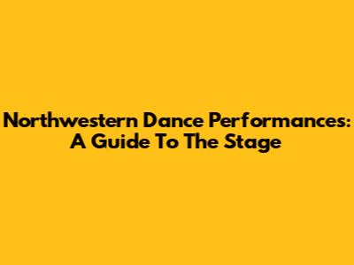 Northwestern Dance Performances: A Guide To The Stage