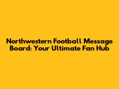 Northwestern Football Message Board: Your Ultimate Fan Hub