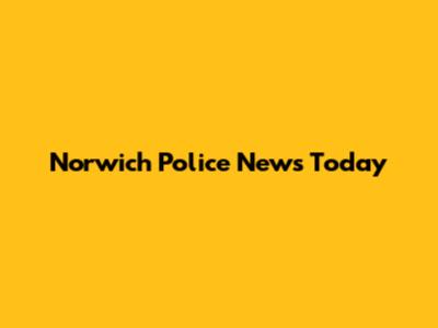 Norwich Police News Today