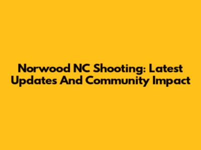 Norwood NC Shooting: Latest Updates And Community Impact