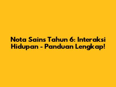 Nota Sains Tahun 6: Interaksi Hidupan - Panduan Lengkap!