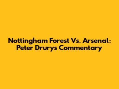 Nottingham Forest Vs. Arsenal: Peter Drury's Commentary