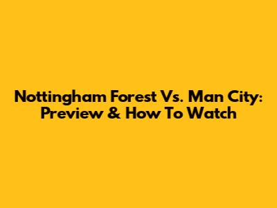 Nottingham Forest Vs. Man City: Preview & How To Watch