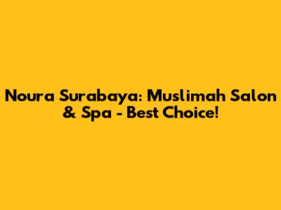 Noura Surabaya: Muslimah Salon & Spa - Best Choice!