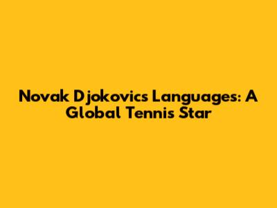 Novak Djokovic's Languages: A Global Tennis Star