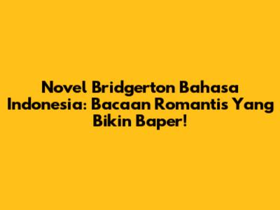 Novel Bridgerton Bahasa Indonesia: Bacaan Romantis Yang Bikin Baper!