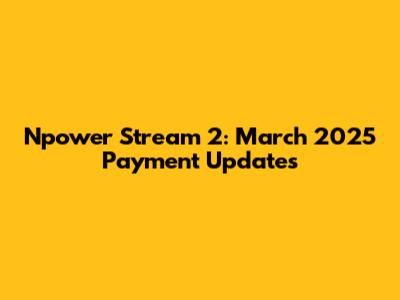 Npower Stream 2: March 2025 Payment Updates