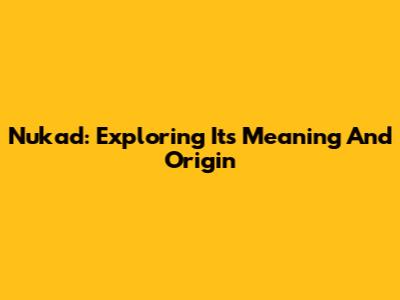 Nukad: Exploring Its Meaning And Origin