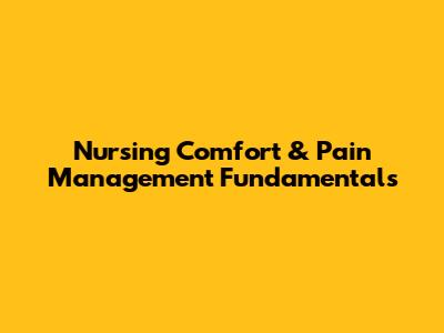 Nursing Comfort & Pain Management Fundamentals