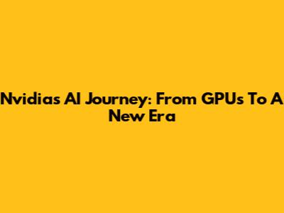 Nvidia's AI Journey: From GPUs To A New Era