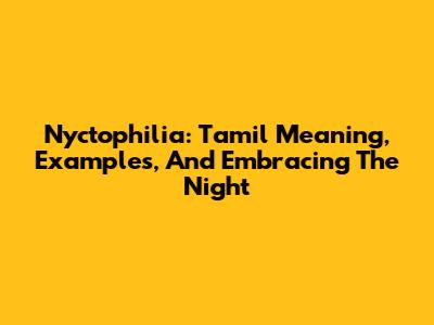 Nyctophilia: Tamil Meaning, Examples, And Embracing The Night