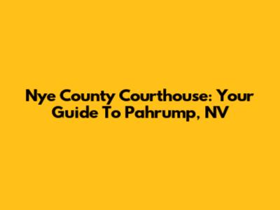 Nye County Courthouse: Your Guide To Pahrump, NV