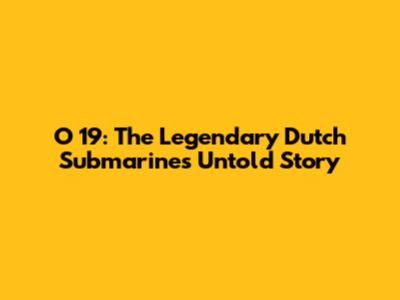 O 19: The Legendary Dutch Submarine's Untold Story
