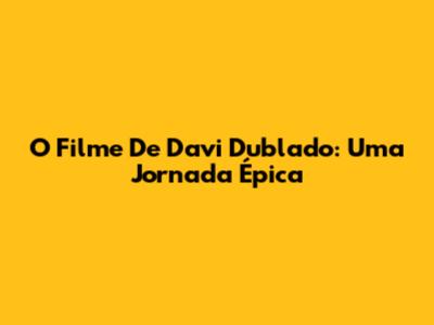 O Filme De Davi Dublado: Uma Jornada Épica