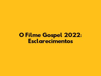 O Filme Gospel 2022: Esclarecimentos