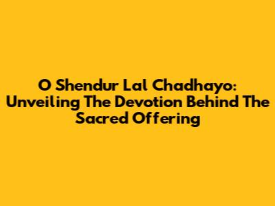 O Shendur Lal Chadhayo: Unveiling The Devotion Behind The Sacred Offering