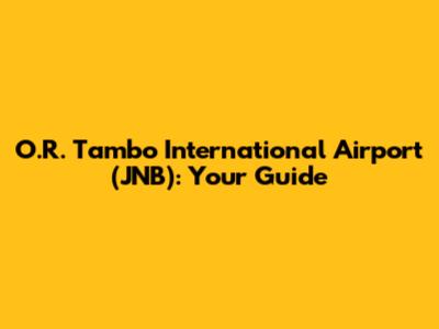 O.R. Tambo International Airport (JNB): Your Guide