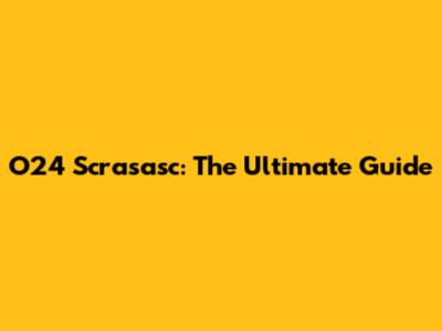 O24 Scrasasc: The Ultimate Guide